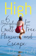 High: 6 Principles for Guilt-Free Pleasure and Escape