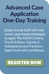 ASAM Criteria Fourth Edition Adolescents Youth Advanced Application Training