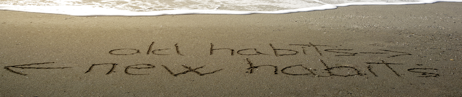 Writing in sand - old habits - new habits